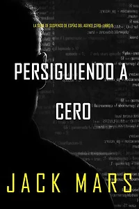 Persiguiendo a Cero (La serie de suspenso de espías del agente Cero- Libro 9)