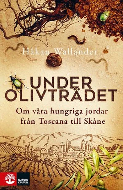 Under olivträdet : Om våra hungriga jordar från Toscana till Skåne