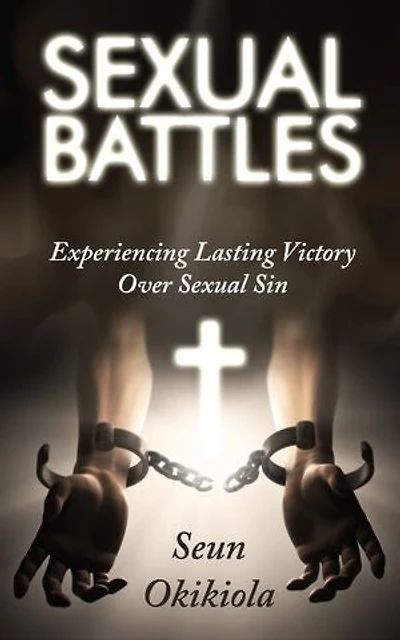 Sexual Battles: Experiencing Lasting Victory Over Sexual Sin