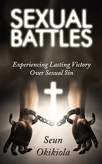 Sexual Battles: Experiencing Lasting Victory Over Sexual Sin