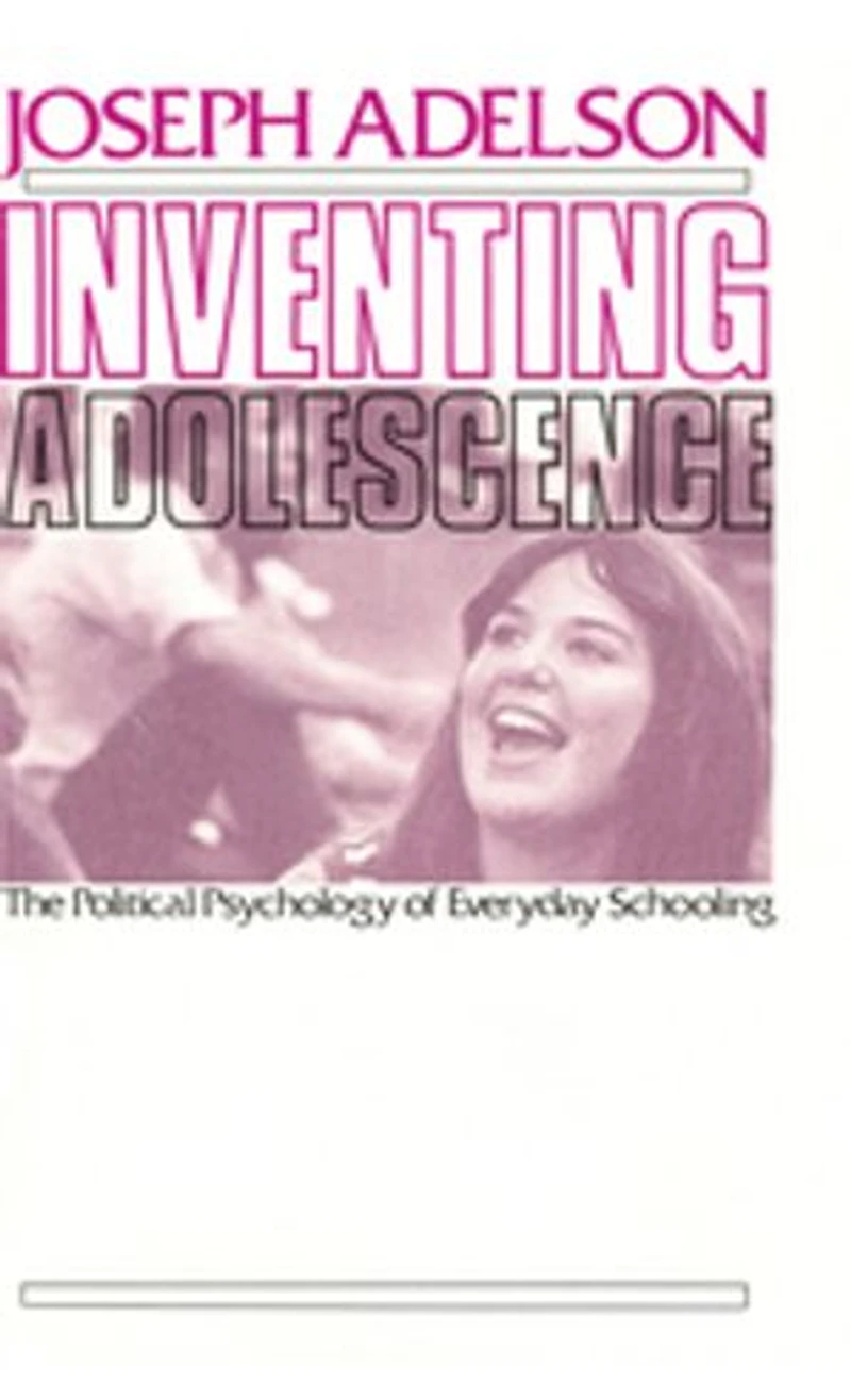 Inventing Adolescence: The Political Psychology of Everyday Schooling