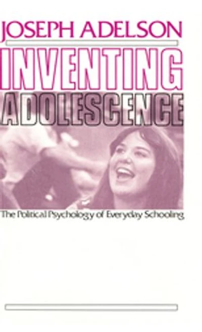 Inventing Adolescence: The Political Psychology of Everyday Schooling