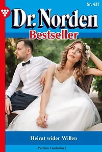 Heirat wider Willen: Dr. Norden Bestseller 437 – Arztroman