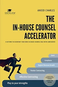 The In-house Counsel Accelerator: 6 ACTIONS TO KICKSTART YOUR NEW IN-HOUSE COUNSEL ROLE WITH CONFIDENCE