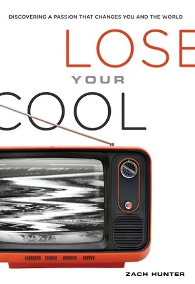 Lose Your Cool, Revised Edition: Discovering A Passion That Changes You And The World