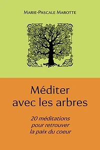 Méditer avec les arbres: 20 méditations pour retrouver la paix du coeur