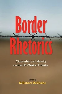 Border Rhetorics: Citizenship and Identity on the US-Mexico Frontier