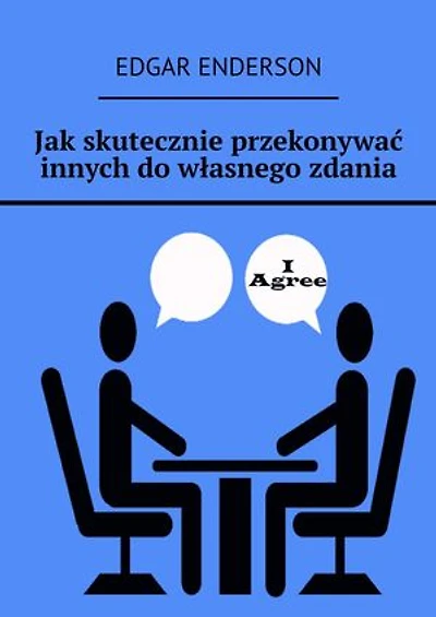 Jak skutecznie przekonywać innych do własnego zdania