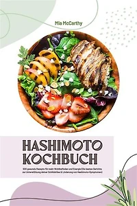 Hashimoto Kochbuch: 500 gesunde Rezepte für mehr Wohlbefinden und Energie (Die besten Gerichte zur Unterstützung deiner Schilddrüse und Linderung von Hashimoto-Symptomen)