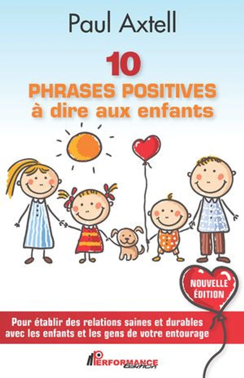 10 PHRASES POSITIVES à dire aux enfants - Nouvelle Édition: Pour établir des relations saines et durables avec les gens de votre entourage