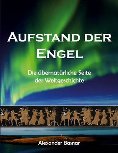 Aufstand der Engel: Die übernatürliche Seite der Weltgeschichte