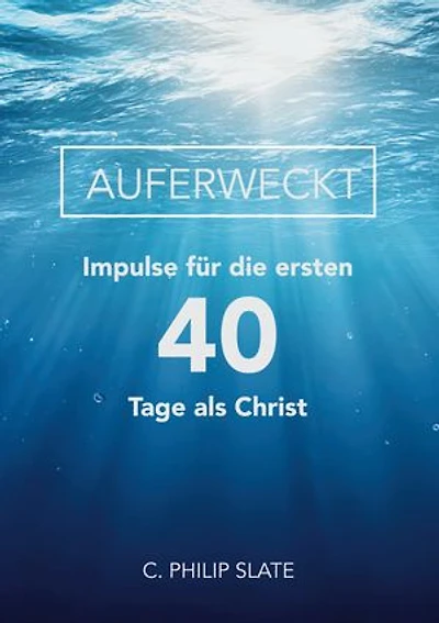 Auferweckt: Impulse für die ersten 40 Tage als Christ