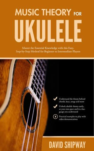 Music Theory for Ukulele: Master the Essential Knowledge with this Easy, Step-by-Step Method Beginner to Intermediate Players