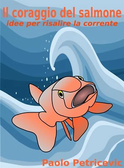 Il coraggio del salmone: idee per risalire la corrente