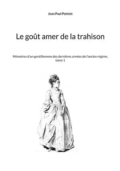 Le goût amer de la trahison: Mémoires d'un gentilhomme des dernières années de l'ancien régime, tome 1