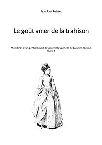 Le goût amer de la trahison: Mémoires d'un gentilhomme des dernières années de l'ancien régime, tome 1