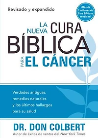 Nueva cura bíblica para el cáncer: Verdades antiguas, remedios naturales y los últimos hallazgos para su salud