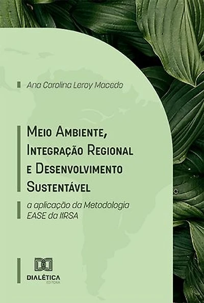 Meio Ambiente, Integração Regional e Desenvolvimento Sustentável: a aplicação da Metodologia EASE da IIRSA