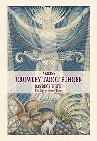 Akrons Crowley Tarot Führer: Das Buch Thoth, Ein ägyptischer Tarot