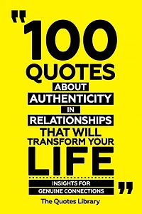 100 Quotes About Authenticity In Relationships That Will Transform Your Life