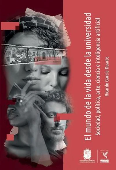 El mundo de la vida desde la universidad: Sociedad, política, arte, ciencia e inteligencia artificial