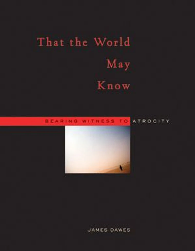 That the World May Know: Bearing Witness to Atrocity