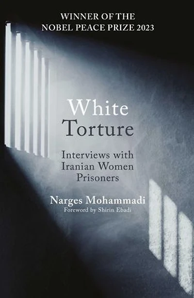 White Torture: Interviews with Iranian Women Prisoners - WINNER OF THE NOBEL PEACE PRIZE 2023