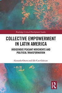 Collective Empowerment Latin America: Indigenous Peasant Movements and Political Transformation