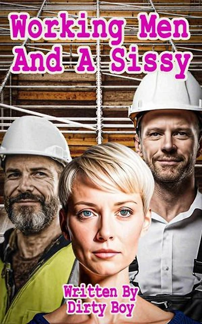 Working Men And A Sissy: The Sissy Series, #4