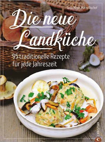 Kochbuch: Die neue Landküche - 95 traditionelle Rezepte.: Echte Bauernküche im Einklang mit den Jahreszeiten, frisch auf den Tisch und 100 Prozent Natur!