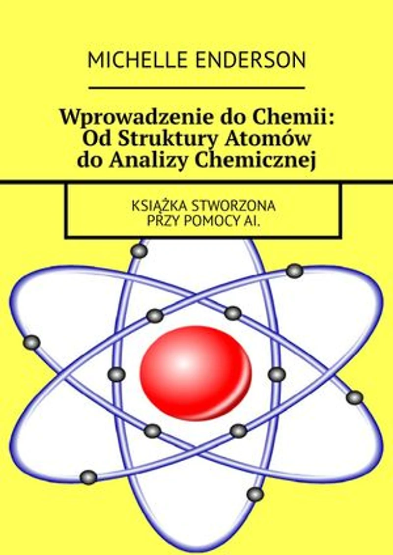 Wprowadzenie do Chemii: Od Struktury Atomów do Analizy Chemicznej