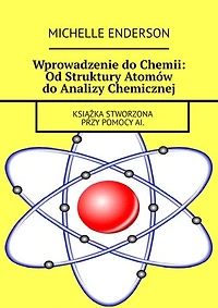 Wprowadzenie do Chemii: Od Struktury Atomów do Analizy Chemicznej