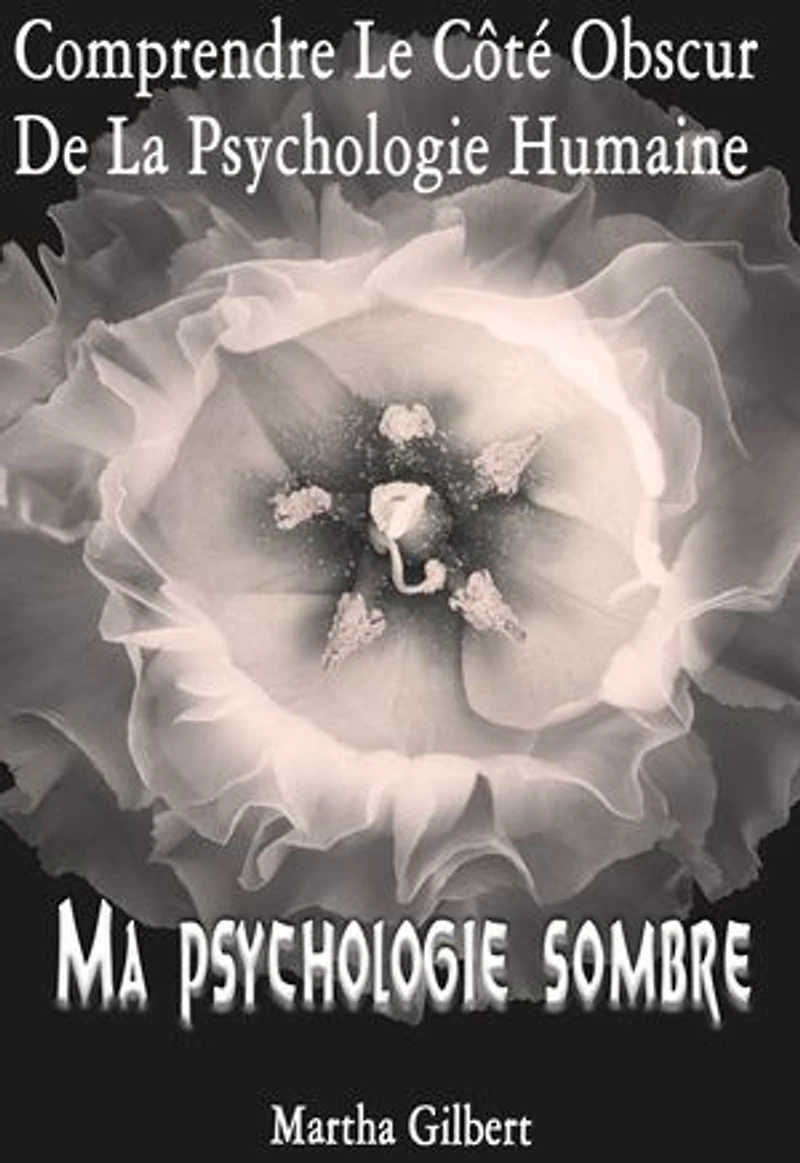 Ma Psychologie Sombre: Comprendre Le Côté Obscur De La Psychologie Humaine