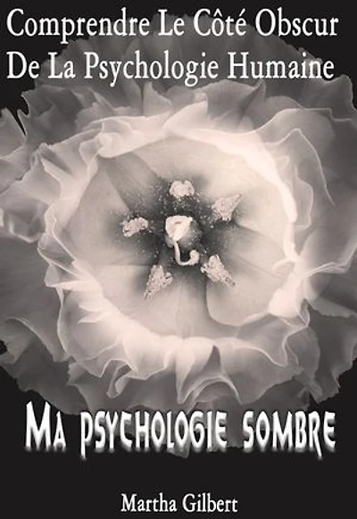 Ma Psychologie Sombre: Comprendre Le Côté Obscur De La Psychologie Humaine