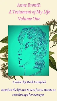 Anne Brontë: A Testament of my Life Volume One