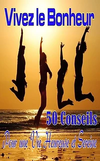 Vivez le Bonheur: 50 Conseils pour une Vie Heureuse et Sereine