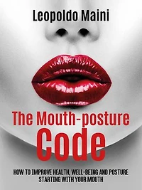The mouth-posture code. How to improve health, well-being and posture starting with your mouth