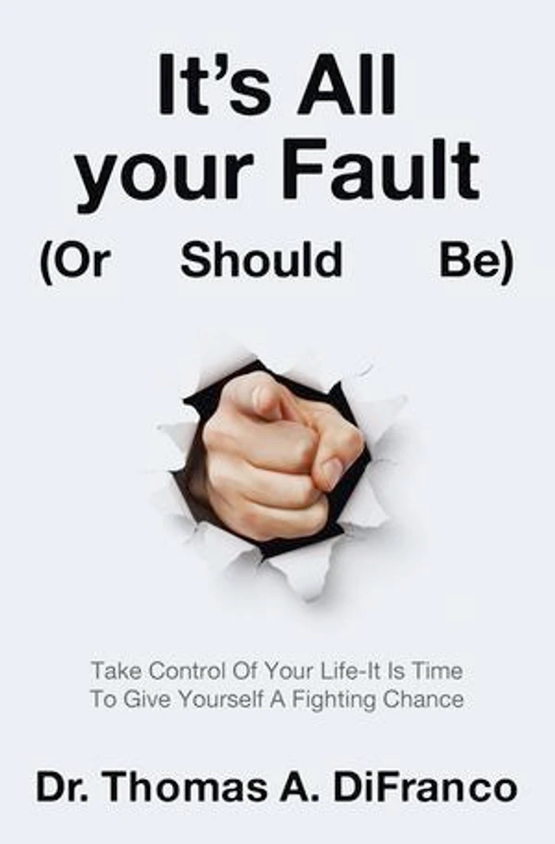 It's All Your Fault (Or Should Be): Take Control Of Life-It Is Time To Give Yourself A Fighting Chance
