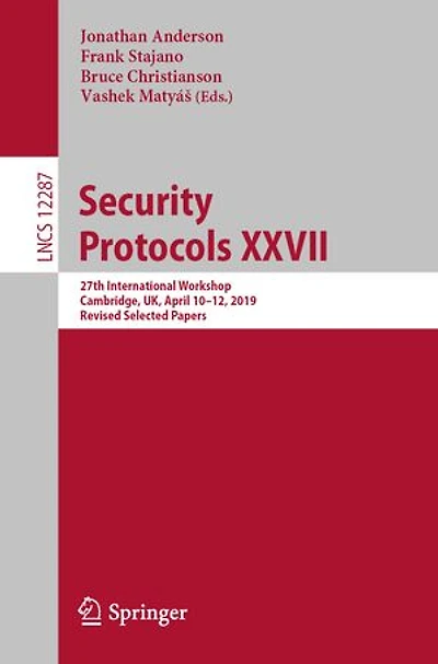 Security Protocols Xxvii: 27th International Workshop, Cambridge, Uk, April 10-12, 2019, Revised Selected Papers