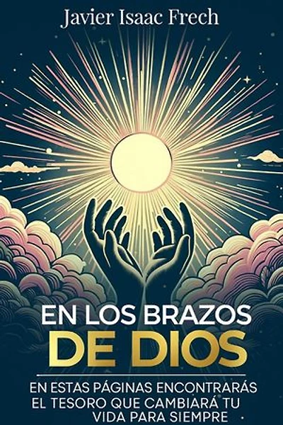 En los Brazos De Dios: En estas paginas encontraras el tesoro que cambiara tu vida para siempre