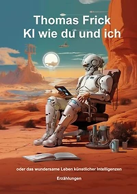 KI wie du und ich: oder das wundersame Leben künstlicher Intelligenzen
