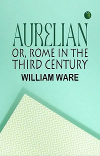 Aurelian or, Rome in the Third Century