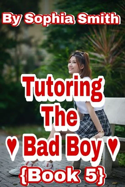 Tutoring The Bad Boy (Book 5) (The End): A Highschool Romance (Last Book From This Series)