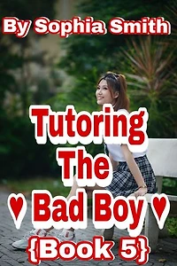 Tutoring The Bad Boy (Book 5) (The End): A Highschool Romance (Last Book From This Series)