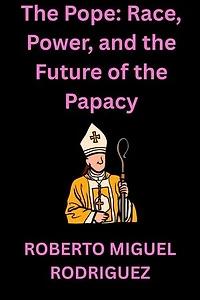 The Pope: Race, Power and the Future of the Papacy