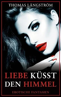 Liebe küsst den Himmel: Erotische Fantasien