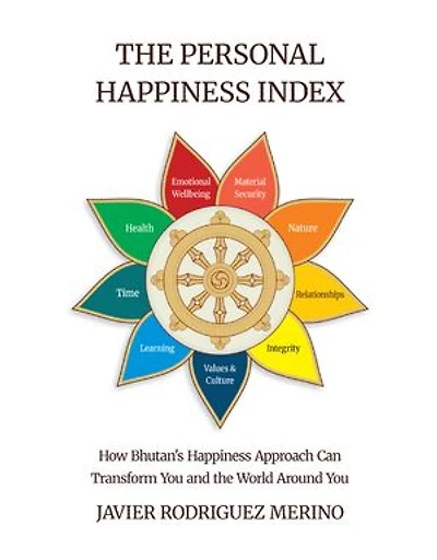 The Personal Happiness Index: How Bhutan's approach to happiness can transform you and the world around you