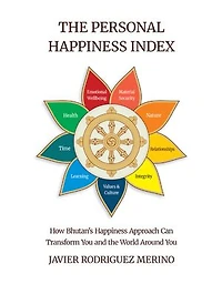 The Personal Happiness Index: How Bhutan's approach to happiness can transform you and the world around you