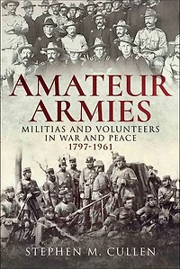 Amateur Armies: Militias and Volunteers War Peace, 1797–1961