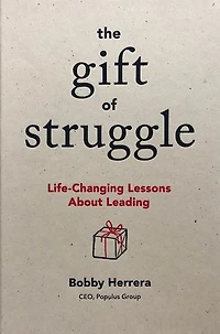The Gift Of Struggle: Life-changing Lessons About Leading